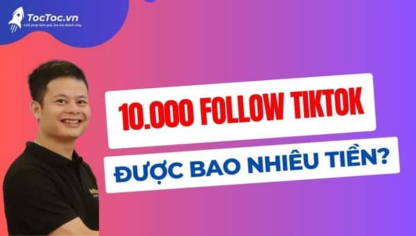 10k follow tiktok được bao nhiêu tiền