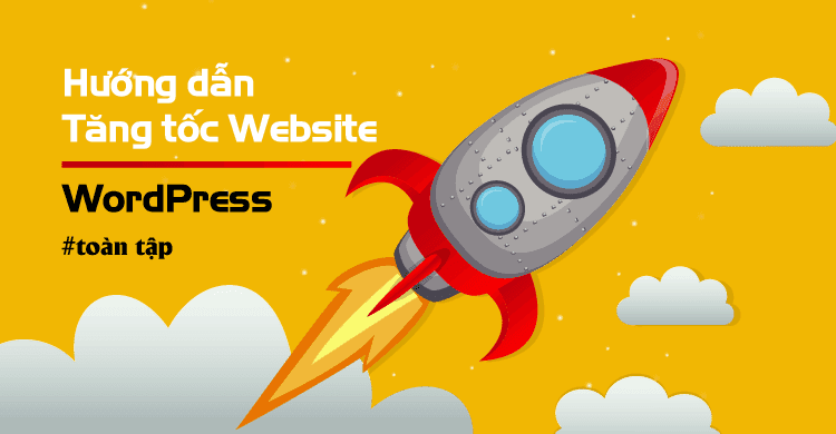 Tìm hiểu về WordPress và Plugin tăng tốc cho WordPress