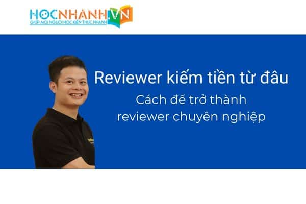 Reviewer kiếm tiền từ đâu. Cách để trở thành một reviewer chuyên nghiệp.