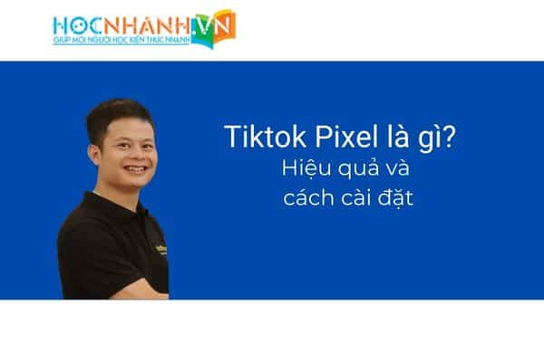 Tiktok Pixel là gì? Cài đặt Tiktok Pixel để chạy quảng cáo hiệu quả hơn như thế nào?